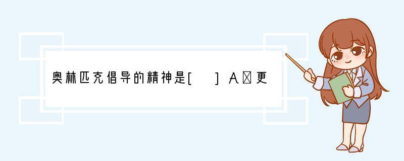 奥林匹克倡导的精神是[ ]A．更高、更快、更强 B．和平、友谊、进步 C．重要的不是